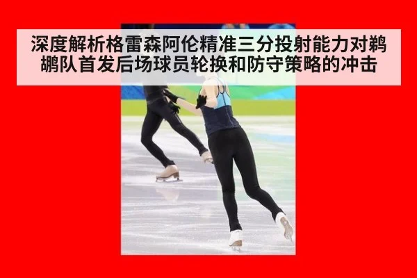 深度解析格雷森阿伦精准三分投射能力对鹈鹕队首发后场球员轮换和防守策略的冲击