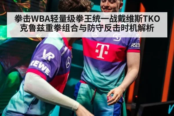 拳击WBA轻量级拳王统一战戴维斯TKO克鲁兹重拳组合与防守反击时机解析